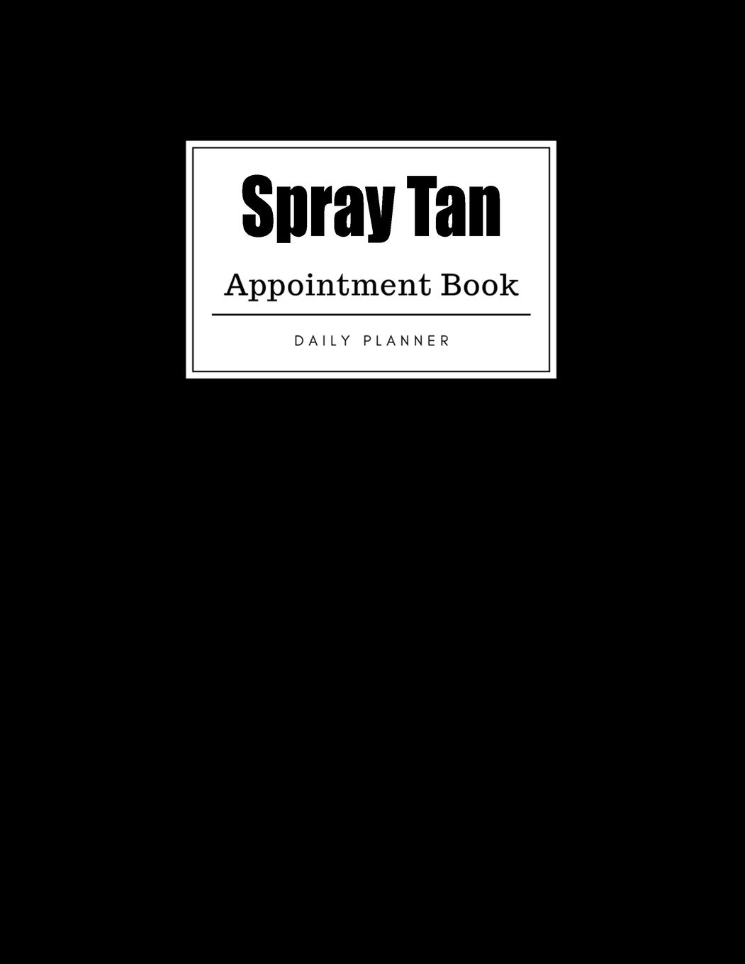 Spray Tan Appointment Book: Weekly Spray Tan Appointment Book, Daily Appointment Book with Hourly and 15-Minute Intervals (8.5 x 11 - 109 Pages )