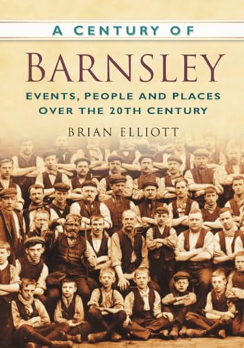 A Century of Barnsley: Events, People and Places Over the 20th Century