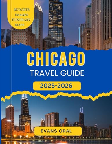 Chicago Travel Guide 2025-2026: Your Companion to Exploring the Iconic Landmarks, Hidden Gems, and Insider Tips for an Unforgettable Trip