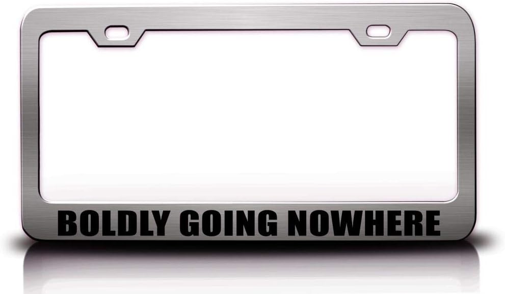 Boldly Going Nowhere Humor Fun Funny Metal Car SUV Truck License Plate Frame Ch m98