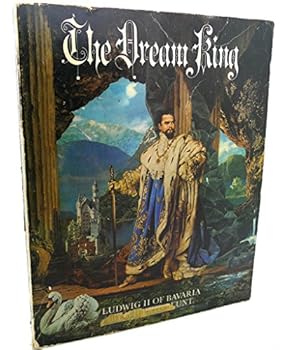 The Dream King: Ludwig II of Bavaria