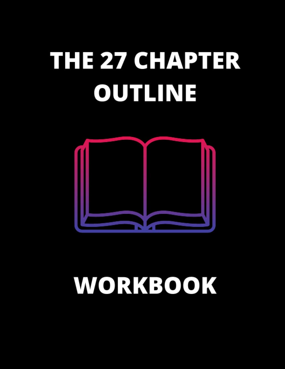 The 27 Chapter Outline Workbook: A Helpful Guide To Plotting Your Book