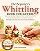 The Beginner's Whittling Book for Adults: Easy Step-by-Step Projects, Clear Visual Instructions, Tool and Safety Basics, and Stress-Relieving Techniques to Help You Carve With Confidence