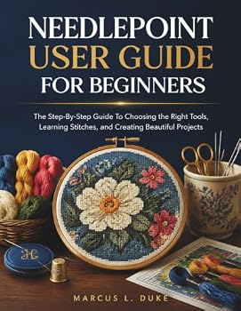 Paperback Needlepoint User Guide For Beginners: The Step-By-Step Guide to Choosing the Right Tools, Learning Stitches, and Creating Beautiful Projects Book