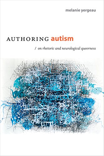 Authoring Autism: On Rhetoric and Neurological Queerness (Thought in the Act) by [M. Remi Yergeau]