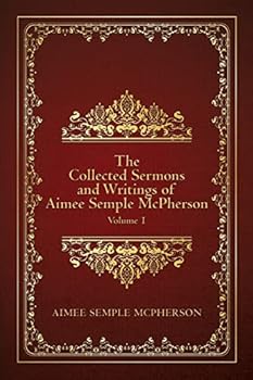 Paperback The Collected Sermons and Writings of Aimee Semple McPherson: Volume 1 Book