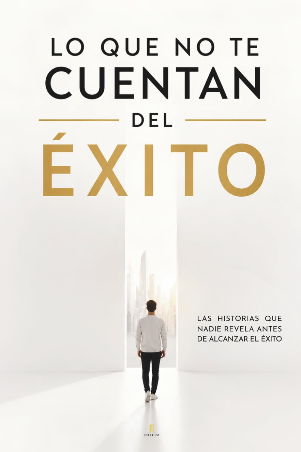 Lo que no te cuentan del Éxito: Las historias que nadie revela antes de alcanzar el éxito