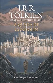 A Queda de Gondolin, Tolkien, J.R.R., Lee, Alan, Tolkien, Christopher, Lopes, Reinaldo José