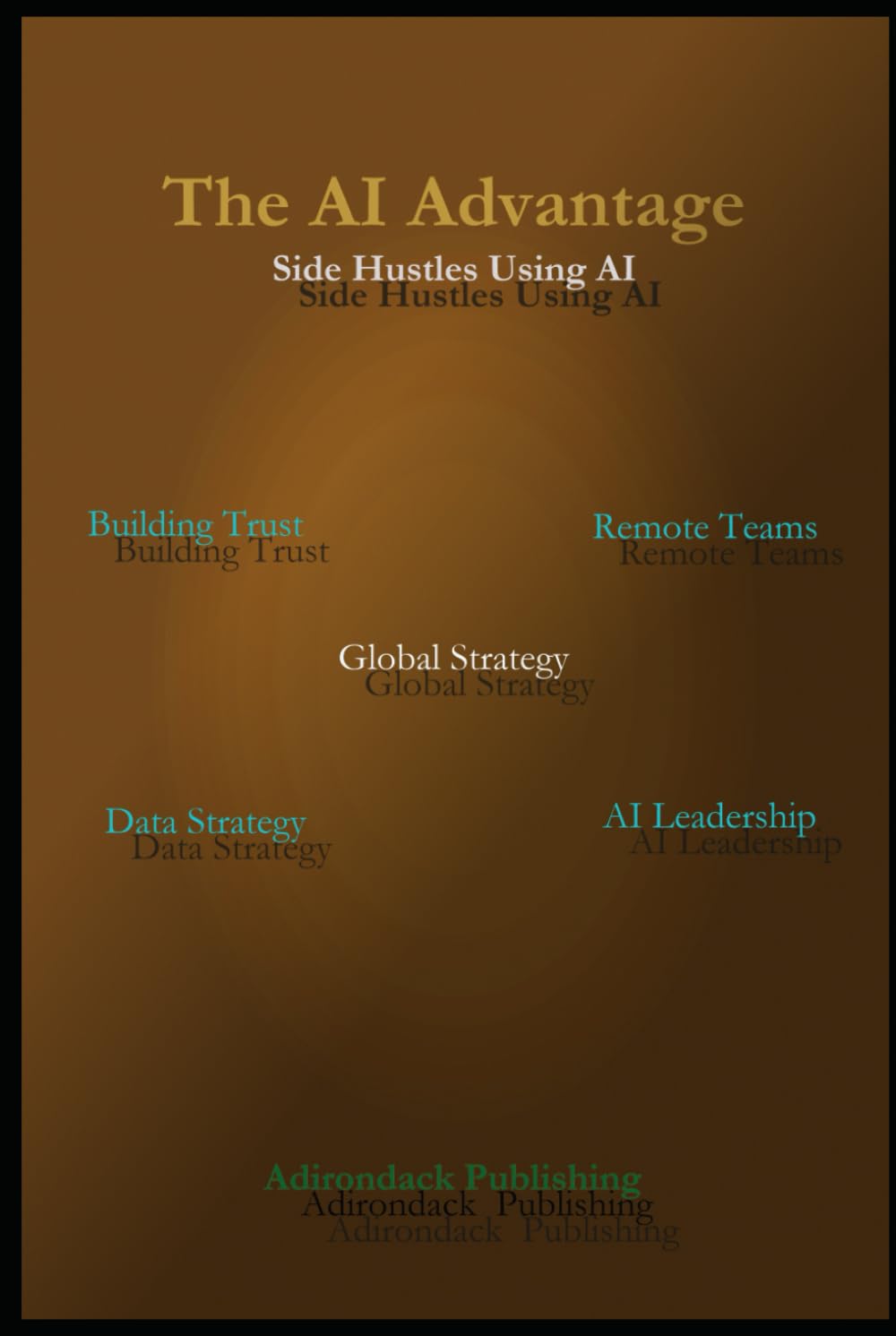 The AI Advantage (Side Hustles Using AI for Beginners Through Advanced)