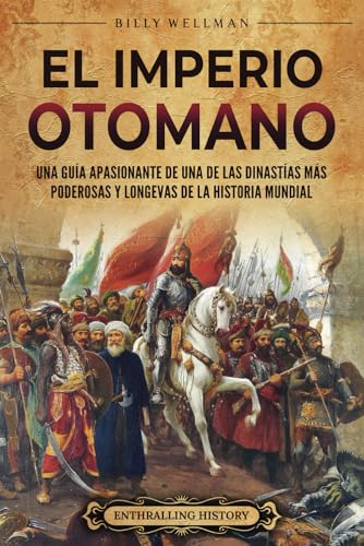 El Imperio otomano: Una guía apasionante de una de las dinastías más poderosas y longevas de l...