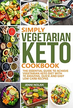 Simply Vegetarian Keto Cookbook: The Essential Guide to Achieve a Vegetarian Keto Diet with 70 Quick and Easy Low Carb Recipes