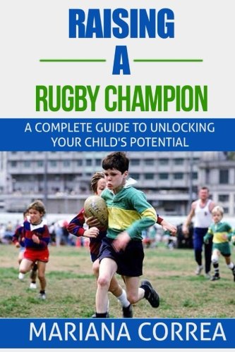 Raising a Rugby Champion: A complete guide to unlocking your childs potential