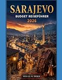 SARAJEVO BUDGET REISEFÜHRER 2026: Preiswerte Reiserouten, versteckte Juwelen, historische Sehenswürdigkeiten Lokale Küche, kulturelle Erlebnisse, ... für Reisen (Explore plus, Band 85)
