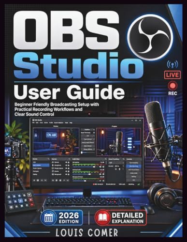 OBS Studio User Guide: Beginner Friendly Broadcasting Setup with Practical Recording Workflows and...