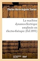 La Machine Dynamo-Électrique Employée En Électro-Thérapie 2013417802 Book Cover
