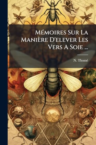 Mémoires Sur La Manière D'elever Les Vers A Soie ... (French Edition)