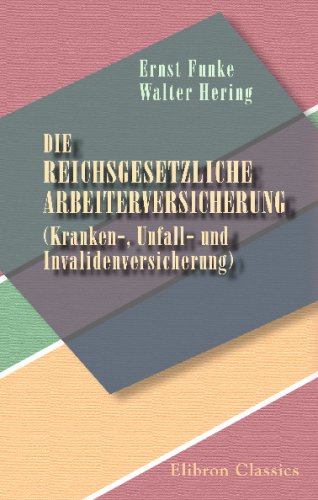 Die reichsgesetzliche Arbeiterversicherung (Kranken-, Unfall- und Invalidenversicherung): Für die Versicherten, für Arbeitervertreter nach dem ... und Rechtsprechung (German Edition)