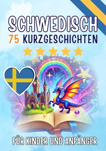Zweisprachige Kurzgeschichten: Deutsch-Schwedisch: 75 bezaubernde Geschichten zum Schwedischlernen für Deutsche – mit Vokabelübungen und einfachen Wörtern für Anfänger