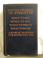 Encyclopaedia of Etiquette;: What to Write, What to Do, What to Wear, What to Say; a Book of Manners for Everyday Use (2) B000NUFXSQ Book Cover