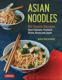Asian Noodles: 86 Classic Recipes from Vietnam, Thailand, China, Korea and Japan