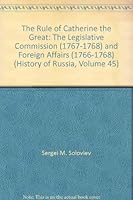 The Rule of Catherine the Great: The Legislative Commission (1767-1768) and Foreign Affairs (1766-1768) (History of Russia, Volume 45) 0875690912 Book Cover