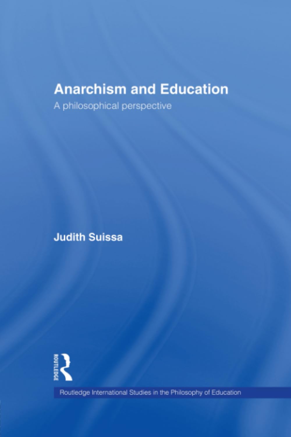 Anarchism and Education: A Philosophical Perspective (Routledge International Studies in the Philosophy of Education)
