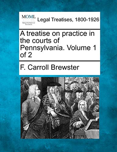 A treatise on practice in the courts of Pennsylvania. Volume 1 of 2