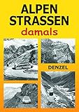  Alpenstraßen damals: Ein Bildband mit 353 historischen Fotos vom Kfz-Verkehr im Hochgebirge