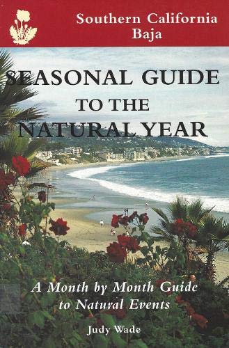 Seasonal Guide to the Natural Year--Southern California, Baja: A Month by Month Guide to Natural Events (Seasonal Guides)
