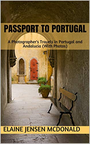 Passport to Portugal: A Photographer's Travels in Portugal and Andalucia (With Photos) (Elaine McDonald's pictorial travelogue series)