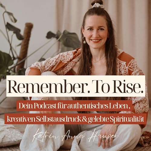 Remember. To Rise. Dein Podcast f&uuml;r authentisches Leben und kreativen Selbstausdruck cover art
