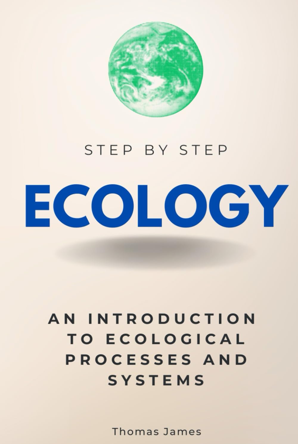 Ecology Step by Step: An Introduction to Ecological Processes and Systems (Step By Step Subject Guides)