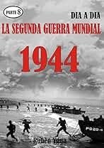 LA SEGUNDA GUERRA MUNDIAL- Parte 8: 1944 día a día.