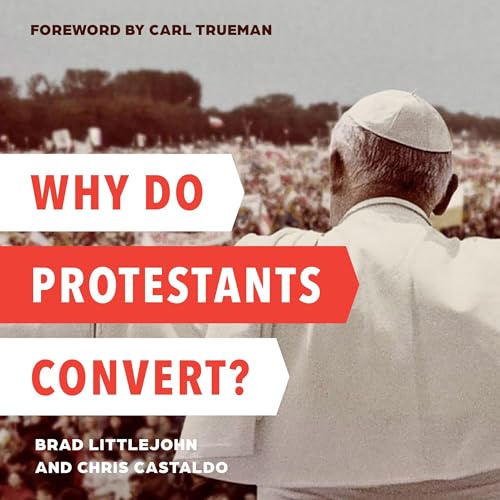 Why Do Protestants Convert?: International Edition by Brad Littlejohn, Chris Castaldo episode artwork