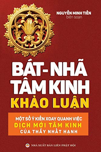 Bát-nhã Tâm kinh Khảo luận: Một số ý kiến xoay quanh việc dịch mới Tâm kinh của thầy Nhất Hạnh (Vietnamese Edition)