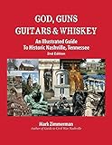God, Guns, Guitars and Whiskey: An Illustrated Guide to Historic Nashville, Tennessee