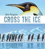 When Penguins Cross the Ice: The Emperor Penguin Migration (Nonfiction Picture Books: Extraordinary Migrations)