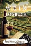 Ideales Wein-Logbuch, das Freude macht: Journal für Lieblingsweine, Weinverkostungen und unvergessliche Momente: Erschaffe eine persönliche Sammlung ... für Weinliebhaber und Hobby-Sommeliers