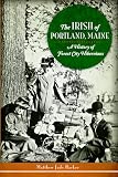 The Irish of Portland, Maine: A History of Forest City Hibernians (American Heritage)