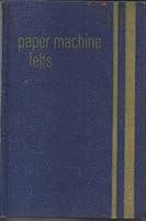 Paper machine felts;: Their manufacture and application for improved papermaking B0007ET26M Book Cover