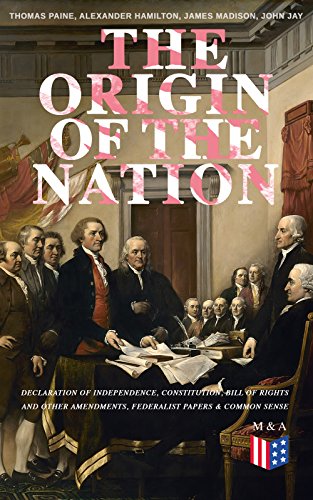 The Origin of the Nation: Declaration of Independence, Constitution, Bill of Rights and Other Amendments, Federalist Papers & Common Sense: Creating ... Landmark Documents that Shaped a New Nation
