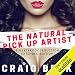 The Natural Pick up Artist: Bulletproof Seduction Extended Edition