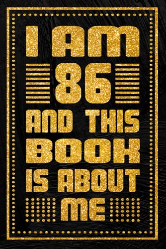 I am 86 Years Old and This Book is About Me: Unique Birthday Present Idea for 86 Years Old Women and Men, Happy 86th Birthday Notebook Gift, 6x9 inches with 120 Pages Blank lined