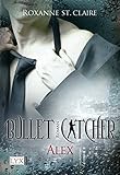 Bullet Catcher: Alex - Roxanne St. Claire Übersetzer: Nora Lachmann 