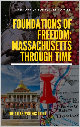 Foundations of Freedom: Massachusetts Through Time (History of Top Places to Visit Book 4)