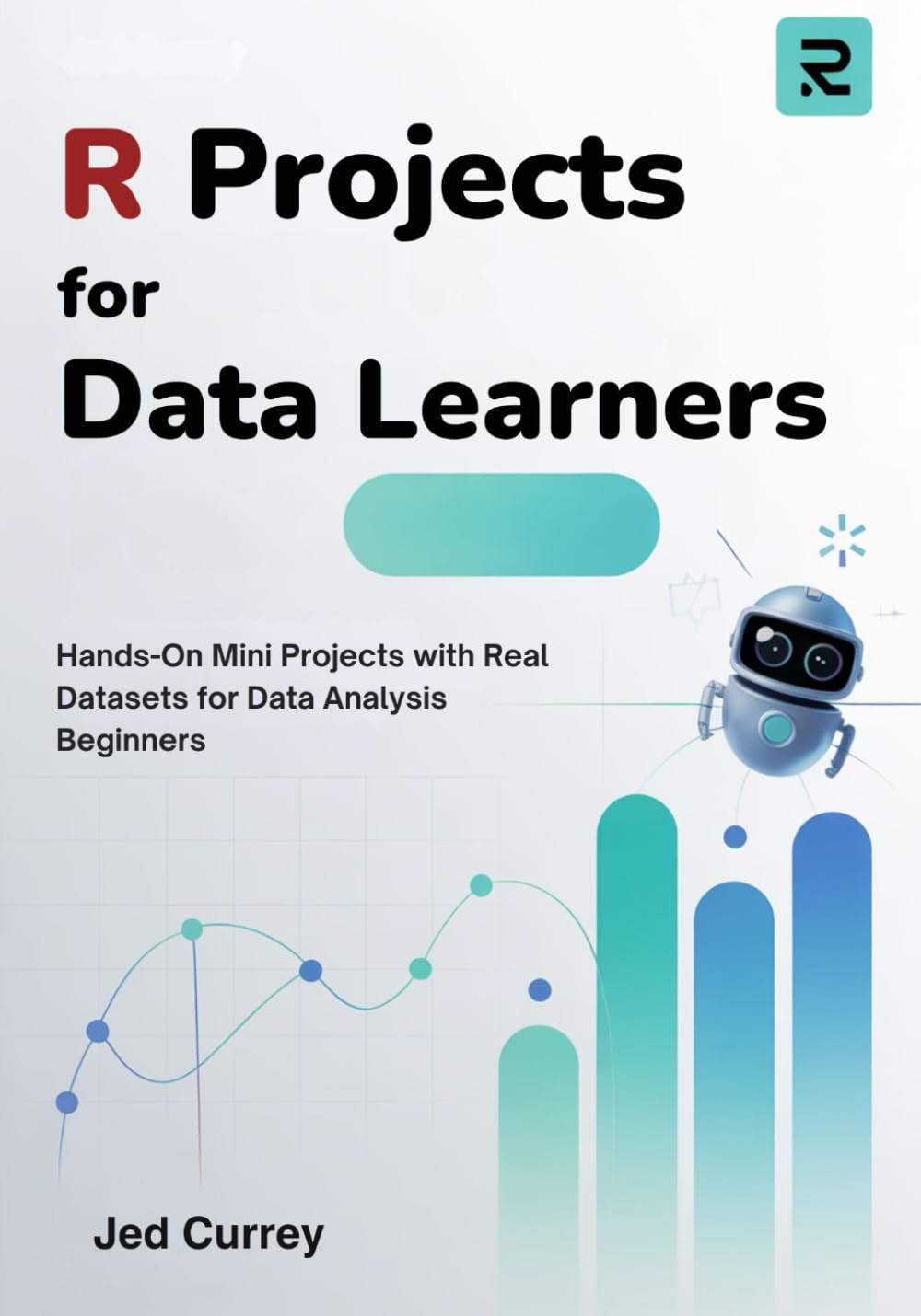 R Projects for Data Learners: Hands-On Mini Projects with Real Datasets for Data Analysis Beginners (R programming)