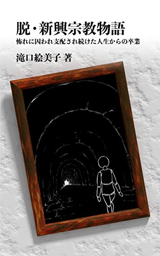 PDFダウンロード 脱・新興宗教物語: 怖れに囚われ支配され続けた人生からの卒業 バイ