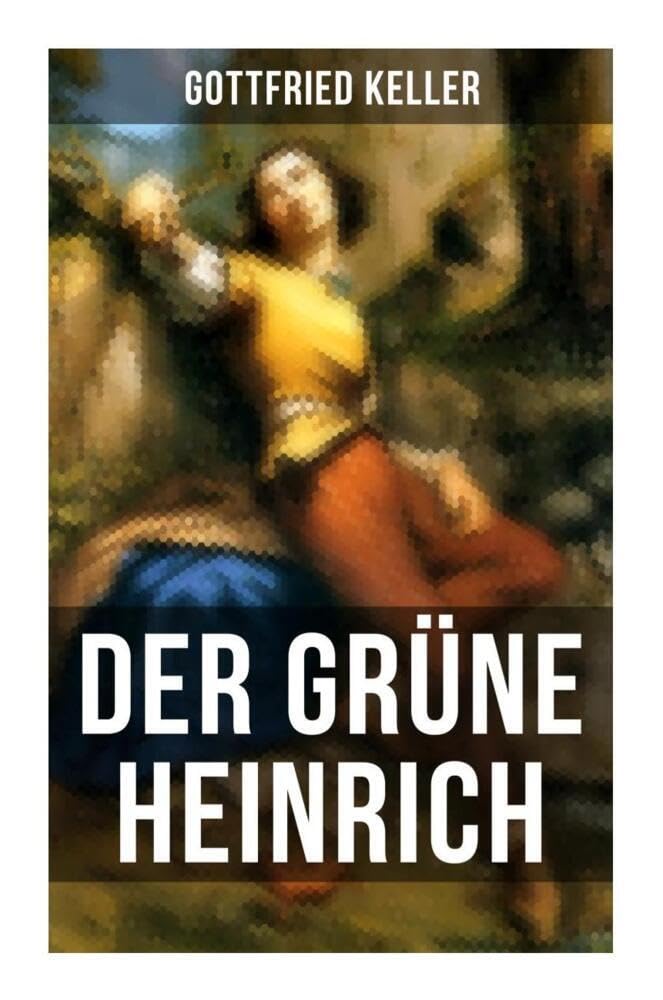 Der Grüne Heinrich: Einer der bedeutendsten Bildungsromane der deutschen Literatur des 19. Jahrhunderts