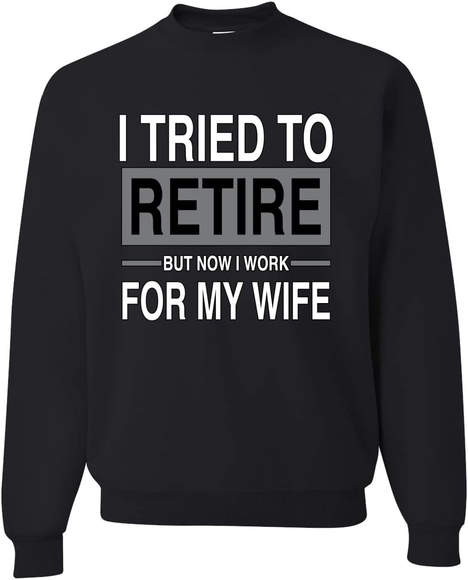 I Tried to Retire But Now I Work for My Wife Humor Unisex Crewneck Graphic Sweatshirt