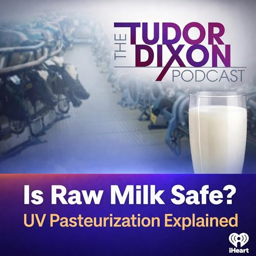 The Tudor Dixon Podcast: Is Raw Milk Safe? UV Pasteurization Explained